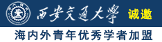 男生的鸡鸡插进女生逼里诚邀海内外青年优秀学者加盟西安交通大学